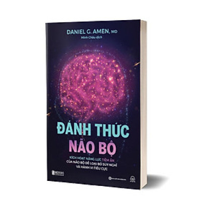 Đánh Thức Não Bộ: Kích Hoạt Năng Lực Tiềm Ẩn Của Não Bộ Để Loại Bỏ Suy Nghĩ Và Hành Vi Tiêu Cực