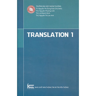 Translation 1 - Trường Đại học Ngoại Thương ; TS. Nguyễn Thị Dung Huệ chủ biên, ThS. Nguyễn Phương Linh, ThS. Lê Khánh Minh, ThS. Nguyễn Thị Lan Anh