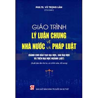 Giáo trình  LÝ LUẬN CHUNG VỀ NHÀ NƯỚC VÀ PHÁP LUẬT (Dùng Cho Đào Tạo Đại Học, Sau Đại Học Và Trên Đại Học Ngành Luật) (Xuất bản lần thứ ba có chỉnh sửa, bổ sung) - Bản in năm 2022