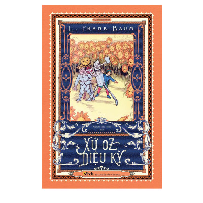 Xứ Oz diệu kỳ - Tác giả L.Frank Baum (Bản dịch mới, tặng 1 bookmark bế hình nhân vật)