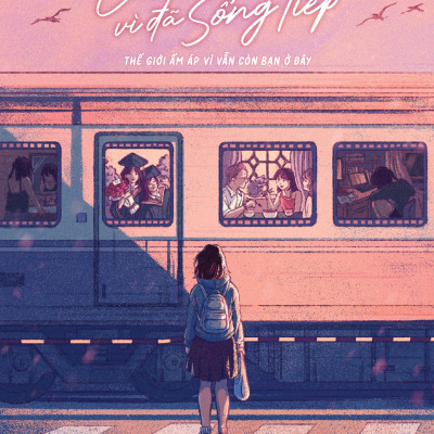 Sách - Cảm Ơn Bạn Vì Đã Sống Tiếp - Thế Giới Ấm Áp Vì Vẫn Còn Bạn Ở Đây