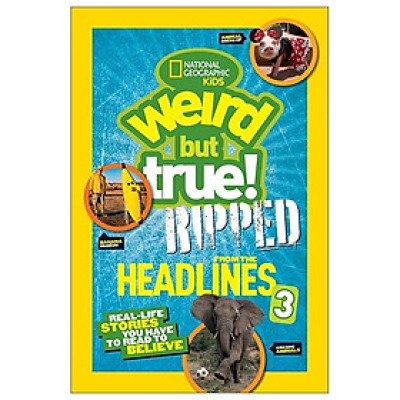 Weird But True!: Ripped From The Headlines 3: Real-Life Stories You Have To Read To Believe