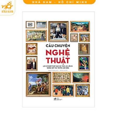 Câu chuyện nghệ thuật - Lịch sử nghệ thuật qua cac trào lưu lớn và những kiệt tác truyền cảm hứng (Nhã Nam HCM)