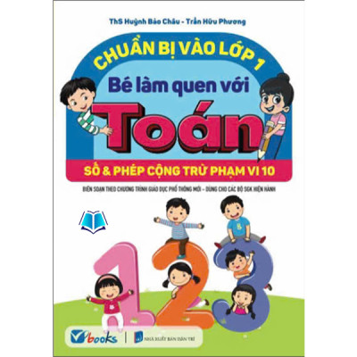 Sách - Chuẩn Bị Vào Lớp 1 - Bé Làm Quen Với Toán - Số Và Phép Cộng Trừ Trong Phạm Vi 10 Và 100