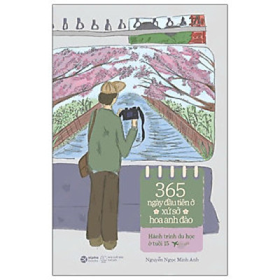 365 Ngày Đầu Tiên Ở Xứ Sở Hoa Anh Đào - Hành Trình Du Học Ở Tuổi 15 - Nguyễn Ngọc Minh Anh (bìa mềm)