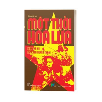 Một Thời Hoa Lửa - Câu Chuyện Về Một Thế Hệ Đã Làm Nên Huyền Thoại