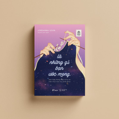 Bạn Là Những Gì Bạn Ước Mong - Đón Nhận Thông Điệp Vũ Trụ Và Hiện Thực Hóa Mọi Khát Khao