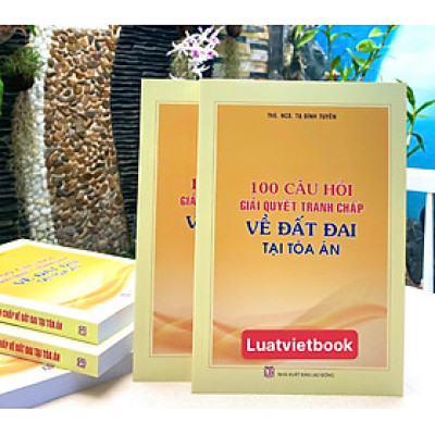 100 câu hỏi giải quyết tranh chấp về đất đai tại Toà án