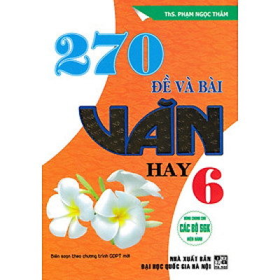 270 Đề Và Bài Văn Hay 6 (Dùng Chung Cho Các Bộ SGK Hiện Hành) (HA)