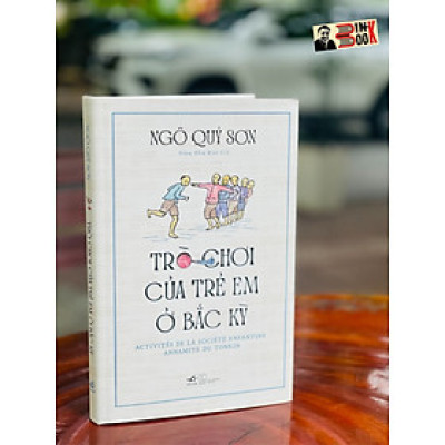 (Bìa cứng – có minh họa màu) TRÒ CHƠI CỦA TRẺ EM Ở BẮC KỲ – Ngô Quý Sơn – Phùng Hồng Minh dịch – Nhã Nam – NXB Thế Giới