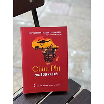 CHÂU PHI QUA 100 CÂU HỎI – Stephen Smith, Jean de La Guérivière – Nguyễn Thị Tươi dịch – NXB Chính trị quốc gia sự thật