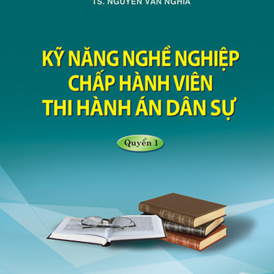 Kỹ năng nghề nghiệp Chấp hành viên thi hành án dân sự (Quyển 1)