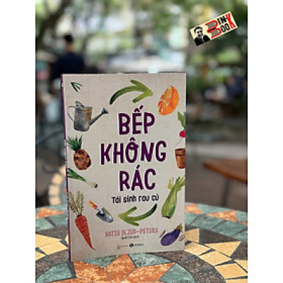BẾP KHÔNG RÁC – TÁI SINH RAU CỦ - Katie Elzer Peters – Quế Chi dịch – NXB Thế giới – ThaiHa Books