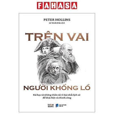 Trên Vai Người Khổng Lồ - Bài Học Từ Những Thiên Tài Vĩ Đại Nhất Lịch Sử Để Khác Biệt Và Thành Công