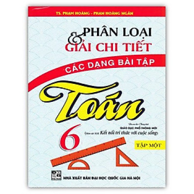Sách - Phân Loại Và Giải Chi Tiết Các Dạng Bài Tập Toán 6 - Tập 1 (Bám Sát SGK Kết Nối Tri Thức Với Cuộc Sống)