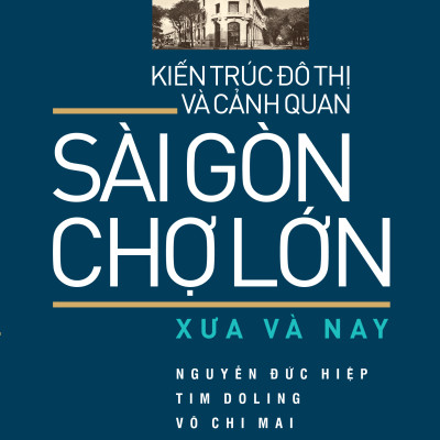 Kiến Trúc Đô Thị Và Cảnh Quan Sài Gòn - Chợ Lớn Xưa và Nay (VHVN)