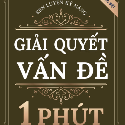 Sách - Rèn Luyện Kỹ Năng Giải Quyết Vấn Đề 1 Phút - Bản Đặc Biệt