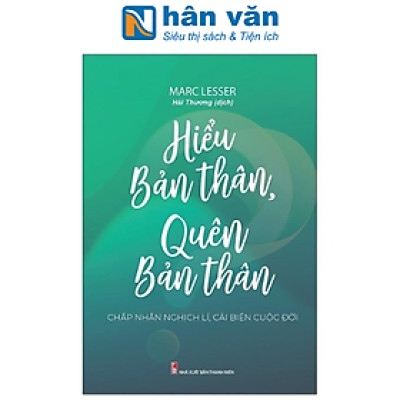 Hiểu Bản Thân, Quên Bản Thân - Chấp Nhận Nghịch Lí, Cải Biến Cuộc Đời