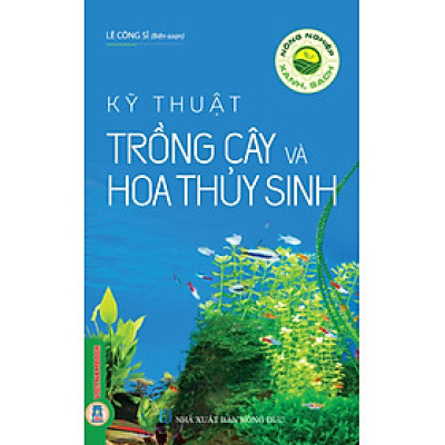 Nông Nghiệp Xanh, Sạch - Kỹ Thuật Trồng Cây Và Hoa Thủy Sinh