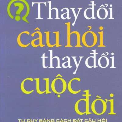 Bộ Sách Thay Đổi Câu Hỏi Thay Đổi Cuộc Đời + Lợi Thế Của Con Người Trong Cuộc Cách Mạng Công Nghiệp 4.0 (Bộ 2 Cuốn)