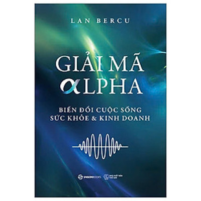 GIẢI MÃ ALPHA - Biến Đổi Cuộc Sống, Sức Khỏe Và Kinh Doanh - Lan Bercu - Zenbooks