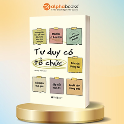 Tư Duy Có Tổ Chức - Phương Pháp Hiệu Quả Trong Điều Hướng Dòng Chảy Thông Tin - Alpha Books