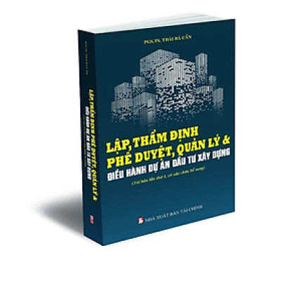 Lập, thẩm định phê duyệt, quản lý & điều hành dự án đầu tư xây dựng (Tái bản lần thứ 1, có sửa chữa bổ sung) - Nhiều tác giả - NXB Tài chính - Minh Đức