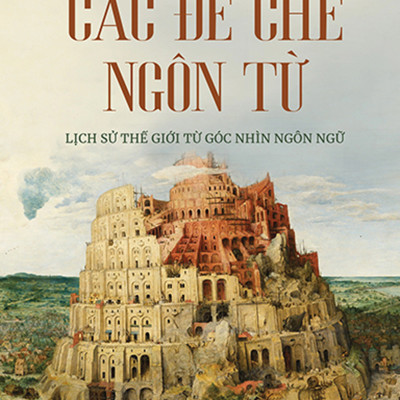 Các Đế Chế Ngôn Từ - Lịch Sử Thế Giới Từ Góc Nhìn Ngôn Ngữ _AL