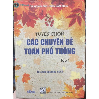 Combo 4 cuốn sách lớp 10-11-12: Tuyển chọn các chuyên đề toán phổ thông Tập 1,2,3 + Các kỳ thi toán VMO lời giải và bình luận