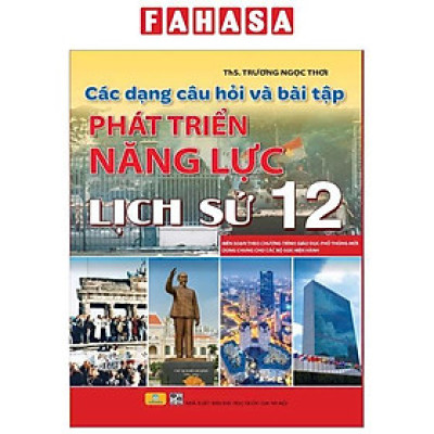 Sách - Các Dạng Câu Hỏi Và Bài Tập Phát Triển Năng Lực Lịch Sử 12 (Biên Soạn Theo Chương Trình Giáo Dục Phổ Thông Mới - Dùng Chung Cho Các Bộ SGK Hiện Hành)