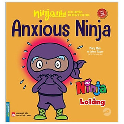 Ninja Nhí - Rèn Luyện Tư Duy Tích Cực - Ninja Lo Lắng (Song Ngữ)