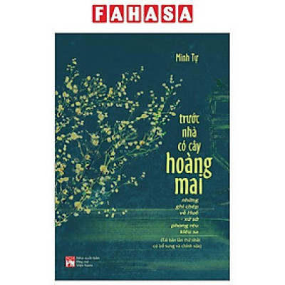 Trước Nhà Có Cây Hoàng Mai - Những Ghi Chép Về Huế - Xứ Sở Phong Rêu Kiêu Sa (Tái Bản 2024)