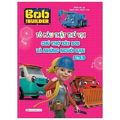 Tô Màu Thật Thú Vị - Chú Thợ Xây Bob Và Những Người Bạn - Tập 3
