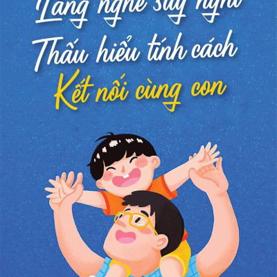 Lắng Nghe Suy Nghĩ - Thấu Hiểu Tính Cách - Kết Nối Cùng Con