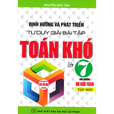 Định Hướng Và Phát Triển Tư Duy Giải Bài Tập Toán Khó 7 - Tập 1 (Dùng Chung Cho Các Bộ SGK Hiện Hành)
