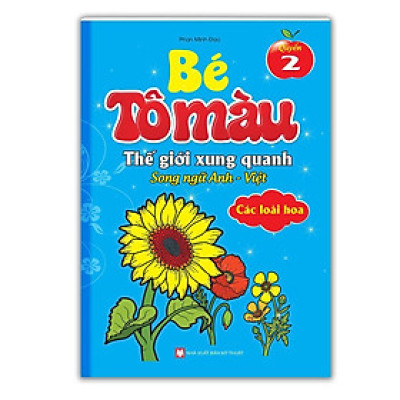 Sách - Bé Tô Màu Thế Giới Xung Quanh Song Ngữ Anh Việt - Các Loài Hoa - Quyển 2 - Minh Thắng