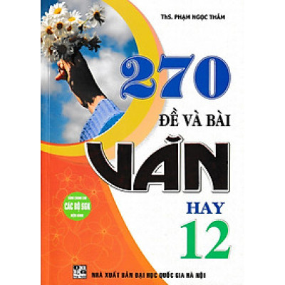 270 Đề và Bài văn hay 12 (Dùng chung cho các bộ SGK)
