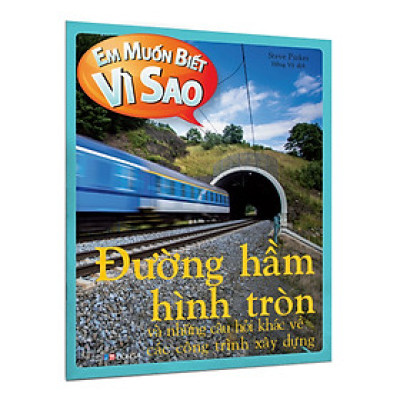 Em muốn biết vì sao (Bộ mới) - Đường hầm hình tròn và những câu hỏi khác về các công trình xây dựng