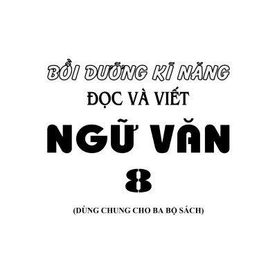 Bồi Dưỡng Kĩ Năng Đọc Và Viết Ngữ Văn 8 (Dùng Chung Cho Ba Bộ Sách) - KV
