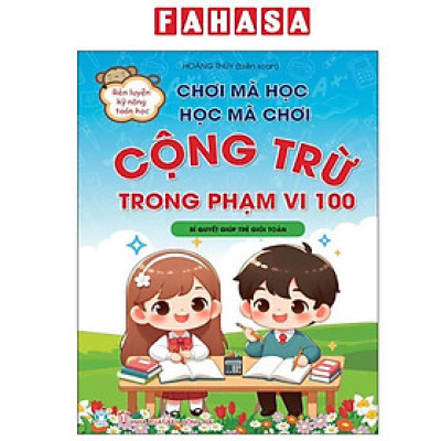 Sách - Chơi Mà Học, Học Mà Chơi - Cộng Trừ Phạm Vi 100 - Bí Quyết Giúp Trẻ Giỏi Toán