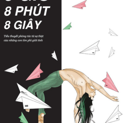 8 Giờ 8 Phút 8 Giây - Tiểu Thuyết Phóng Tác Từ Sự Thật Của Những Con Tim Phi Giới Tính