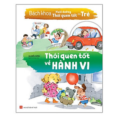 Sách: Bách Khoa Nuôi Dưỡng Thói Quen Tốt Cho Trẻ - Thói Quen Tốt Về Hành Vi (Tái Bản)