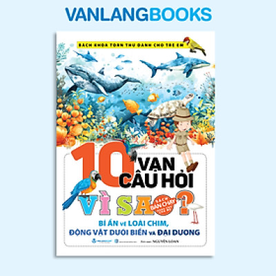 10 Vạn Câu Hỏi Vì Sao? Bí Ẩn Về Loài Chim, Động Vật Dưới Biển Và Đại Dương - Vanlangbooks