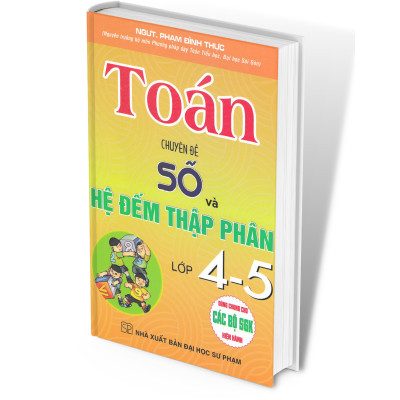 Toán Chuyên Đề Số Và Hệ Đếm Thập Phân Lớp 4-5 (Dùng Chung Cho Các Bộ SGK Hiện Hành)
