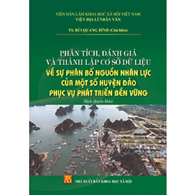 Sách - Phân tích, đánh giá và thành lập; cơ sở dữ liệu về sự phân bố nguồn nhân lực của một số huyện đảo; phục vụ phát triển bền vững 