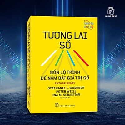 TƯƠNG LAI SỐ: Bốn Lộ Trình Để Nắm Bắt Giá Trị Số – Nhiều tác giả – Hà Kim Ngân dịch – NXB Trẻ
