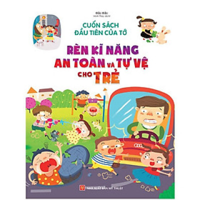 Cuốn Sách Đầu Tiên Của Tớ - Rèn Kĩ Năng An Toàn Và Tự Vệ Cho Trẻ - Bản Quyền