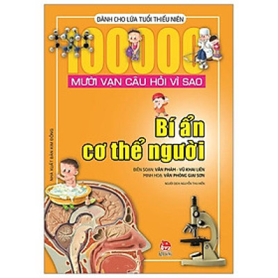 Mười Vạn Câu Hỏi Vì Sao - Bí Ẩn Cơ Thể Người (Tái Bản 2018)