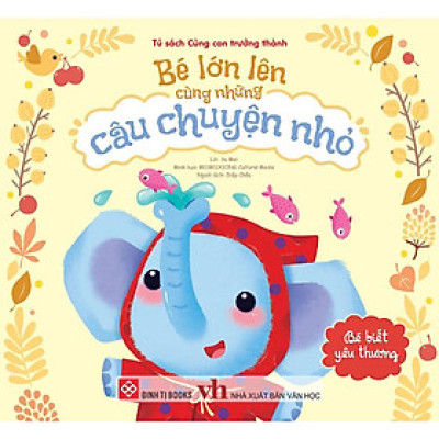 Bé Lớn Lên Cùng Những Câu Chuyện Nhỏ - Bé Biết Yêu Thương