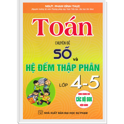 Toán Chuyên Đề Số Và Hệ Đếm Thập Phân Lớp 4-5 (Dùng Chung Cho Các Bộ SGK Hiện Hành)
